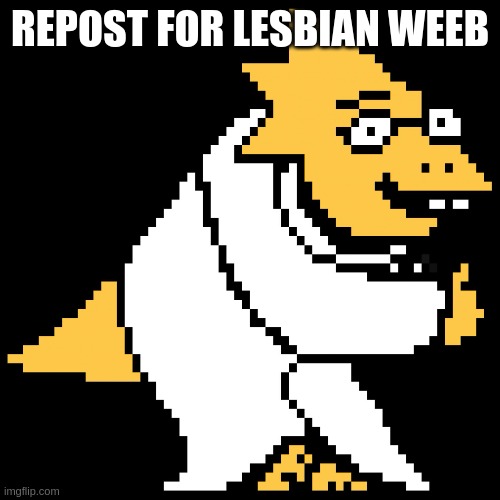 Alphys | REPOST FOR LESBIAN WEEB | image tagged in alphys | made w/ Imgflip meme maker