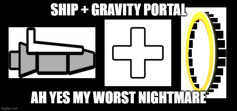 My worst nightmare in GD | SHIP + GRAVITY PORTAL; AH YES MY WORST NIGHTMARE | image tagged in geometry dash | made w/ Imgflip meme maker