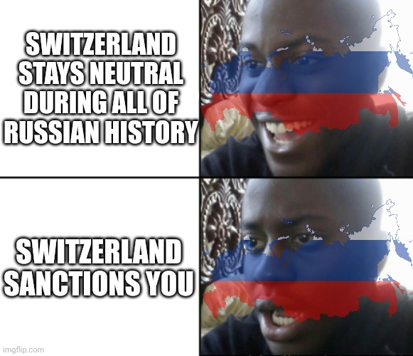 It happens with Italy, IT HAPPENS WITH SWITZERLAND!!! | SWITZERLAND STAYS NEUTRAL DURING ALL OF RUSSIAN HISTORY; SWITZERLAND SANCTIONS YOU | image tagged in happy / shock | made w/ Imgflip meme maker