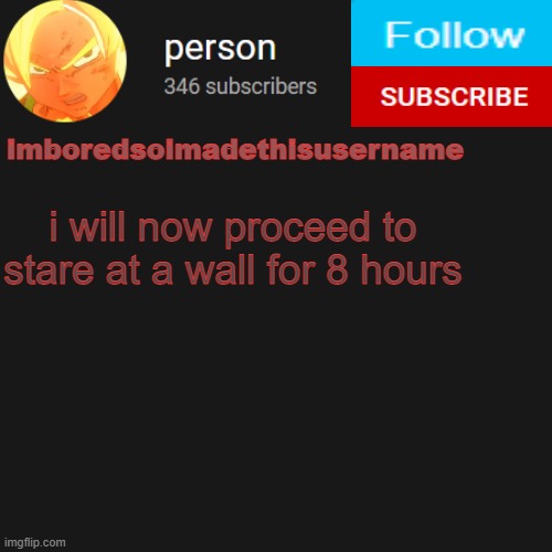 temp | i will now proceed to stare at a wall for 8 hours | image tagged in temp | made w/ Imgflip meme maker