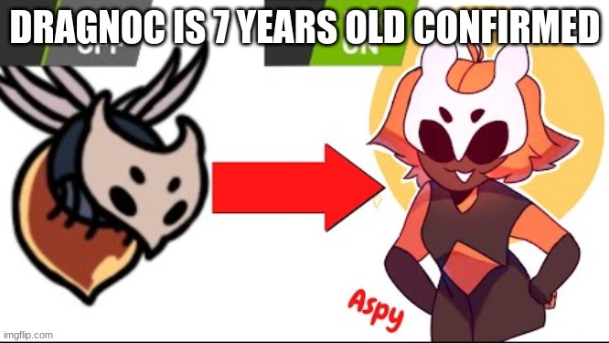 KILL IT WITH FIRE | DRAGNOC IS 7 YEARS OLD CONFIRMED | image tagged in kill it with fire | made w/ Imgflip meme maker