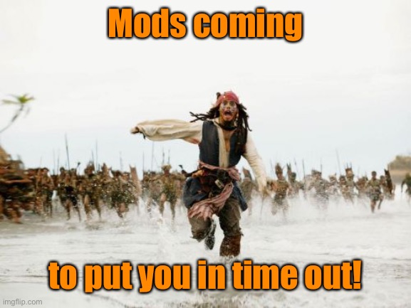 All I said was | Mods coming to put you in time out! | image tagged in all i said was | made w/ Imgflip meme maker