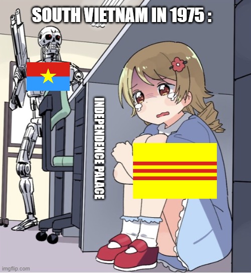 South Vietnam in 1975: | SOUTH VIETNAM IN 1975 :; INDEPENDENCE PALACE | image tagged in anime girl hiding from terminator | made w/ Imgflip meme maker