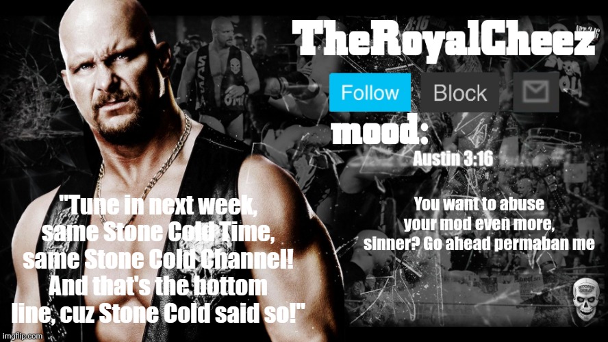 TheRoyalCheez Stone Cold template | You want to abuse your mod even more, sinner? Go ahead permaban me | image tagged in theroyalcheez stone cold template | made w/ Imgflip meme maker