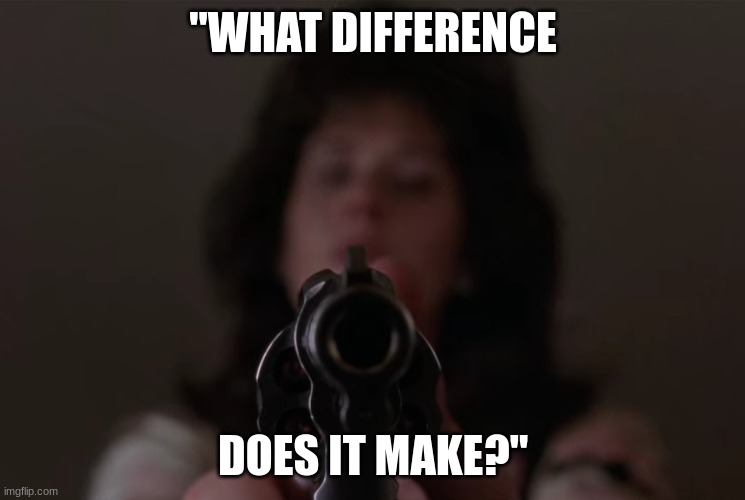 Karen | "WHAT DIFFERENCE; DOES IT MAKE?" | image tagged in karen | made w/ Imgflip meme maker