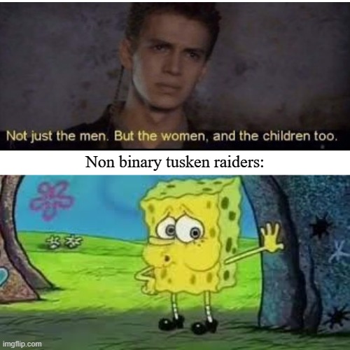 ...yeah | Non binary tusken raiders: | image tagged in spongebob out of breath,star wars | made w/ Imgflip meme maker