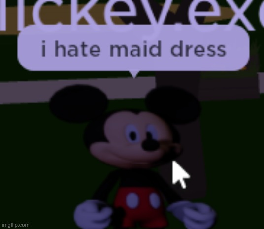 he hates maid dress | image tagged in memes,funny,roblox,mickey mouse,gocommitdie,stop reading the tags | made w/ Imgflip meme maker