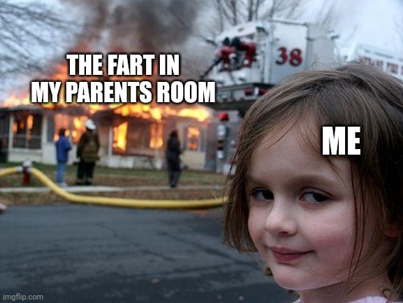 Fart | THE FART IN MY PARENTS ROOM; ME | image tagged in memes,disaster girl | made w/ Imgflip meme maker