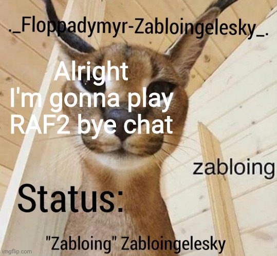 Raf2 means raise a floppa 2 | Alright I'm gonna play RAF2 bye chat | image tagged in zabloingelesky's annoucment temp | made w/ Imgflip meme maker