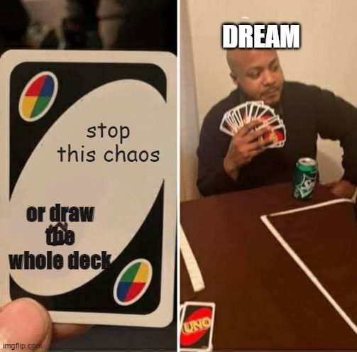a meme that only dream stans will understand | DREAM; stop this chaos; or draw the whole deck | image tagged in memes,uno draw 25 cards | made w/ Imgflip meme maker