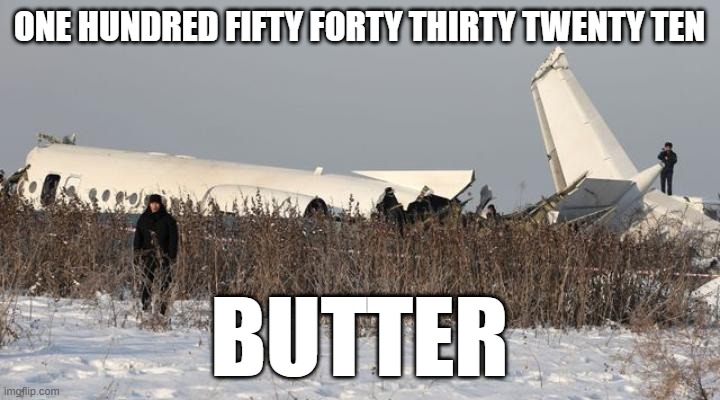 butter | ONE HUNDRED FIFTY FORTY THIRTY TWENTY TEN; BUTTER | image tagged in a normal ryanair landing | made w/ Imgflip meme maker