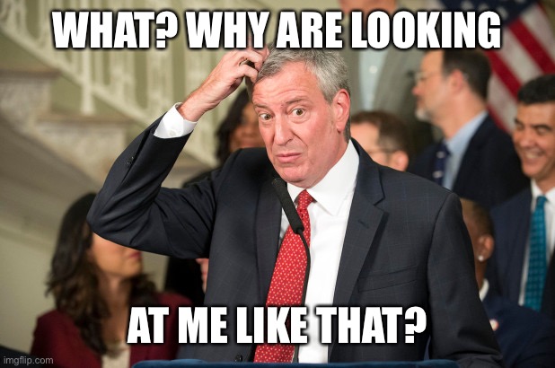 DeBlasio | WHAT? WHY ARE LOOKING AT ME LIKE THAT? | image tagged in deblasio | made w/ Imgflip meme maker