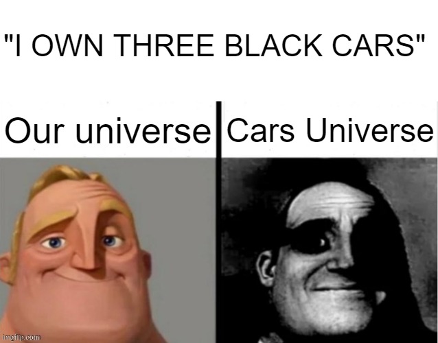 "I OWN THREE BLACK CARS"; Our universe; Cars Universe | image tagged in blank white template,people who don't know vs people who know,cars,black car | made w/ Imgflip meme maker