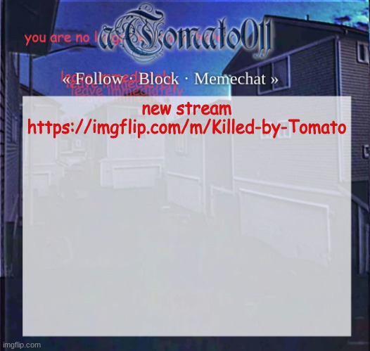 aTomato011 | new stream
https://imgflip.com/m/Killed-by-Tomato | image tagged in atomato011 | made w/ Imgflip meme maker