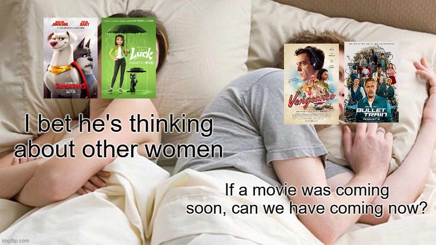 Can we have for an upcoming movie? | I bet he's thinking about other women; If a movie was coming soon, can we have coming now? | image tagged in memes,i bet he's thinking about other women | made w/ Imgflip meme maker