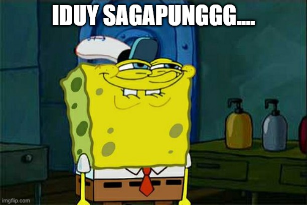 Don't You Squidward | IDUY SAGAPUNGGG.... | image tagged in memes,don't you squidward | made w/ Imgflip meme maker
