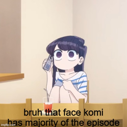 Not simping, just like the anime | bruh that face komi has majority of the episode | image tagged in komi calls | made w/ Imgflip meme maker