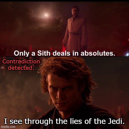 Only a Sith, is that so? | Contradiction detected. I see through the lies of the Jedi. | image tagged in only a sith deals in absolutes,i see throug the lies of the jedi,star wars,memes | made w/ Imgflip meme maker