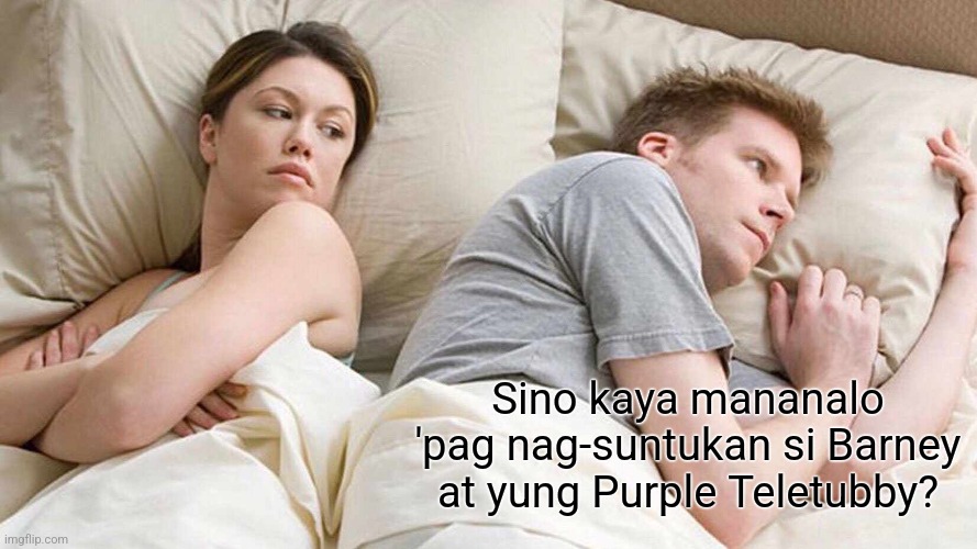 Barney Teletubby | Sino kaya mananalo 'pag nag-suntukan si Barney at yung Purple Teletubby? | image tagged in memes,i bet he's thinking about other women | made w/ Imgflip meme maker