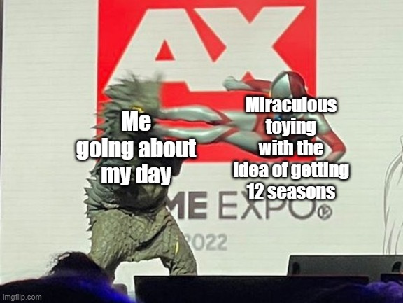 Drop Kick Ultraman | Miraculous toying with the idea of getting 12 seasons; Me going about my day | image tagged in drop kick ultraman | made w/ Imgflip meme maker
