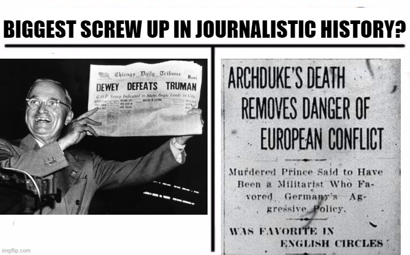 Little Too Soon | BIGGEST SCREW UP IN JOURNALISTIC HISTORY? | image tagged in history memes | made w/ Imgflip meme maker