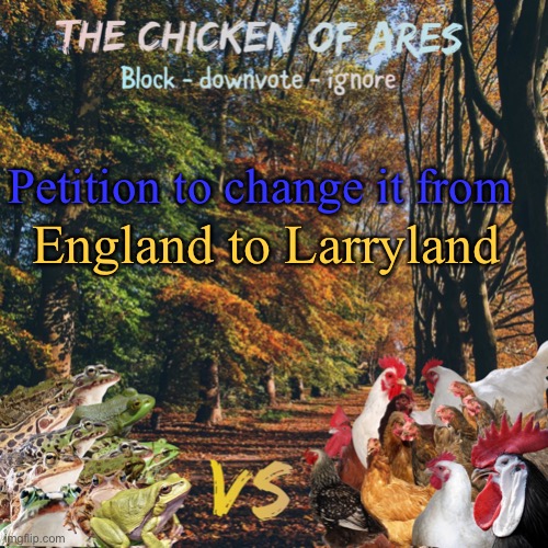 Say Ayy | Petition to change it from; England to Larryland | image tagged in chicken of ares announces crap for everyone | made w/ Imgflip meme maker