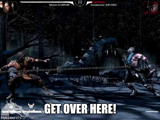 scorpion get over here | GET OVER HERE! | image tagged in scorpion get over here | made w/ Imgflip meme maker