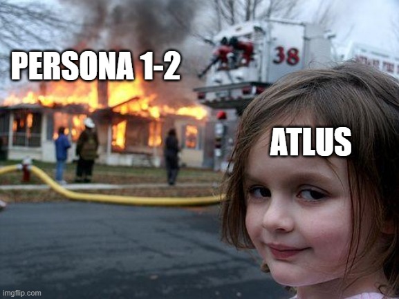 no mo p1/p2 | PERSONA 1-2; ATLUS | image tagged in memes,disaster girl | made w/ Imgflip meme maker