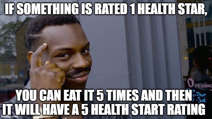 i mean... | IF SOMETHING IS RATED 1 HEALTH STAR, YOU CAN EAT IT 5 TIMES AND THEN IT WILL HAVE A 5 HEALTH START RATING | image tagged in memes,roll safe think about it,yeah this is big brain time,big brain,modern problems require modern solutions,funny | made w/ Imgflip meme maker