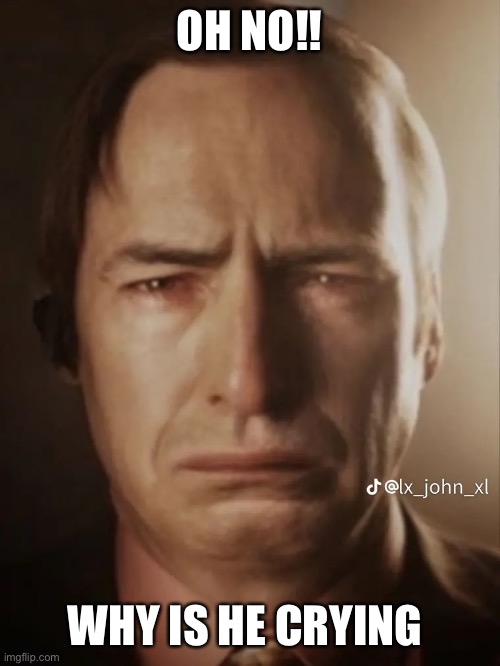 Sad Saul | OH NO!! WHY IS HE CRYING | image tagged in saul goodman | made w/ Imgflip meme maker