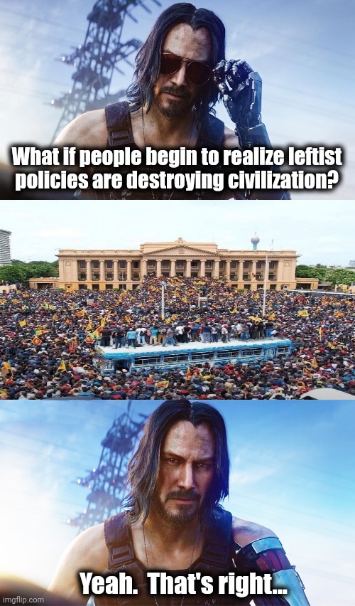 Protests are growing all over the world.  The MSM doesn't want you to know that. | What if people begin to realize leftist
policies are destroying civilization? Yeah.  That's right... | image tagged in memes,protests,leftist policies,democrats,destruction of civilization,green energy | made w/ Imgflip meme maker