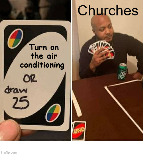So hot right now |  Churches; Turn on the air conditioning | image tagged in uno draw 25 cards,church,pastor,hot,god,ac | made w/ Imgflip meme maker