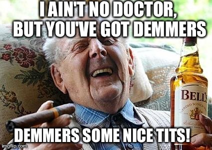 Cool Old Man | I AIN'T NO DOCTOR, BUT YOU'VE GOT DEMMERS DEMMERS SOME NICE TITS! | image tagged in cool old man,AdviceAnimals | made w/ Imgflip meme maker
