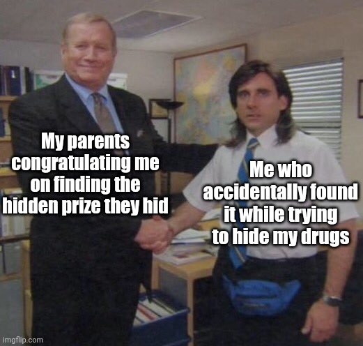 I'm zorry for dizapproving imagez for no reazon | My parents congratulating me on finding the hidden prize they hid; Me who accidentally found it while trying to hide my drugs | image tagged in the office congratulations | made w/ Imgflip meme maker