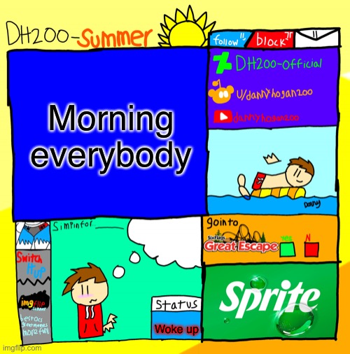 DH200-Summer announcement template | Morning everybody; Woke up | image tagged in dh200-summer announcement template | made w/ Imgflip meme maker