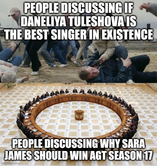 100% true | PEOPLE DISCUSSING IF DANELIYA TULESHOVA IS THE BEST SINGER IN EXISTENCE; PEOPLE DISCUSSING WHY SARA JAMES SHOULD WIN AGT SEASON 17 | image tagged in men discussing men fighting,agt,singers | made w/ Imgflip meme maker