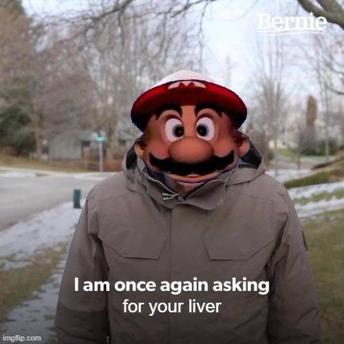 he wants your liver |  for your liver | image tagged in memes,bernie i am once again asking for your support,fun,funny | made w/ Imgflip meme maker