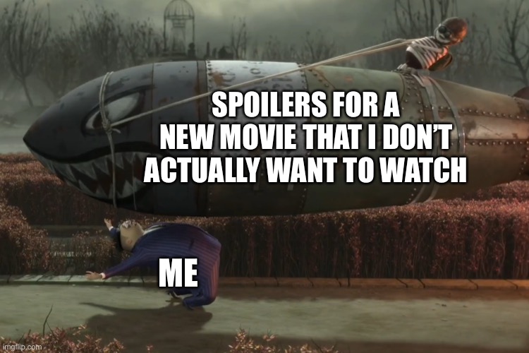  SPOILERS FOR A NEW MOVIE THAT I DON’T ACTUALLY WANT TO WATCH; ME | image tagged in memes,funny,relatable,addams family,fun,movies | made w/ Imgflip meme maker