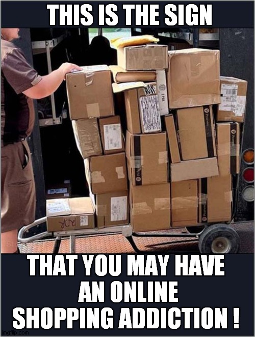 Is This Your Daily Delivery ? | THIS IS THE SIGN; THAT YOU MAY HAVE
 AN ONLINE SHOPPING ADDICTION ! | image tagged in online shopping,addiction | made w/ Imgflip meme maker