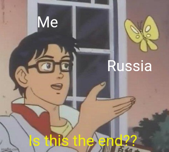 Russia | Me; Russia; Is this the end?? | image tagged in memes,is this a pigeon | made w/ Imgflip meme maker