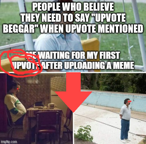 PEOPLE WHO BELIEVE THEY NEED TO SAY "UPVOTE BEGGAR" WHEN UPVOTE MENTIONED | made w/ Imgflip meme maker