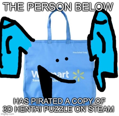 HAS PIRATED A COPY OF 3D HENTAI PUZZLE ON STEAM | image tagged in walmart the person below | made w/ Imgflip meme maker