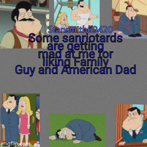 Some sanriotards are getting mad at me for liking Family Guy and American Dad | image tagged in stansmith69420 announcement temp | made w/ Imgflip meme maker