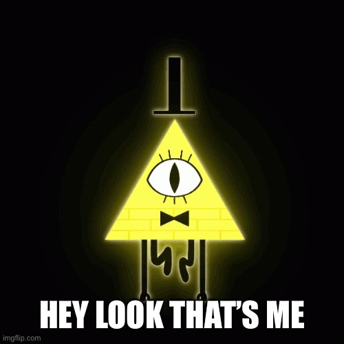 bill cipher says | HEY LOOK THAT’S ME | image tagged in bill cipher says | made w/ Imgflip meme maker