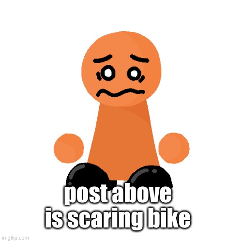 post above is scaring bike | image tagged in bike | made w/ Imgflip meme maker