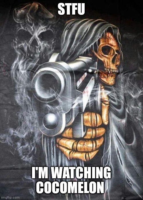 Cocomelon | STFU; I'M WATCHING COCOMELON | image tagged in badass skeleton | made w/ Imgflip meme maker