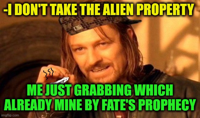 -Don't do the rage. | -I DON'T TAKE THE ALIEN PROPERTY; ME JUST GRABBING WHICH ALREADY MINE BY FATE'S PROPHECY | image tagged in one does not simply 420 blaze it,minecraft steve,alien meeting suggestion,prophecy,fate/grand order,take it easy | made w/ Imgflip meme maker