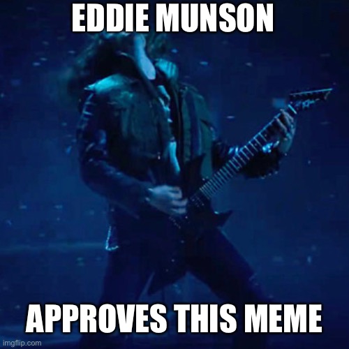 EDDIE MUNSON APPROVES THIS MEME | made w/ Imgflip meme maker
