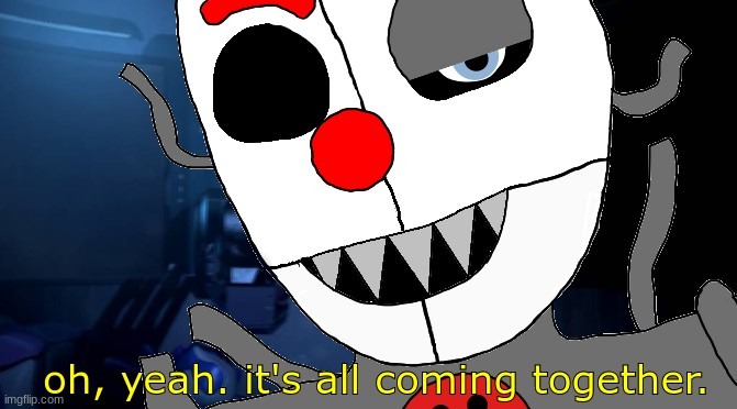 it's all coming together FNaF edition | image tagged in it's all coming together fnaf edition | made w/ Imgflip meme maker