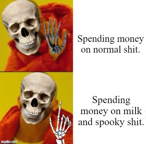 Spooky Meme | Spending money on normal shit. Spending money on milk and spooky shit. | image tagged in spooktober,fastest spook in the west,milk,dead memes,spooky meme,doot doot | made w/ Imgflip meme maker